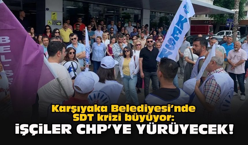Karşıyaka Belediyesi’nde SDT krizi büyüyor:  İşçiler CHP’ye yürüyecek!