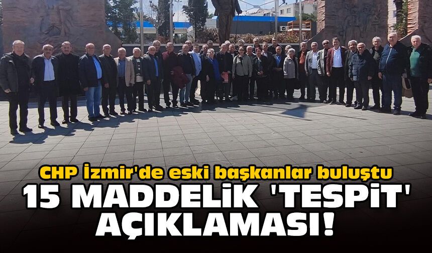 CHP İzmir'de eski başkanlar buluştu: 15 maddelik 'tespit' açıklaması!