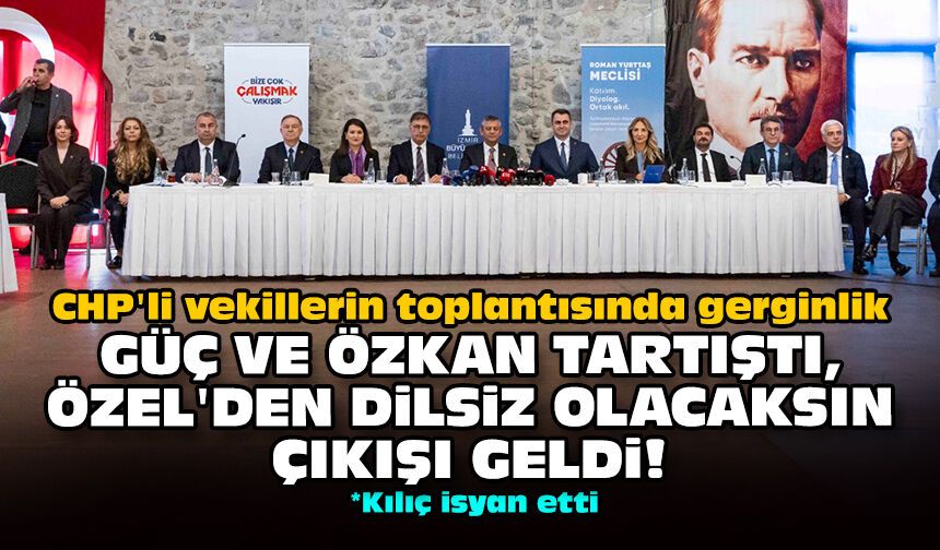 CHP'li vekillerin toplantısında gerginlik: Güç ve Özkan tartıştı, Özel'den dilsiz olacaksın çıkışı geldi!