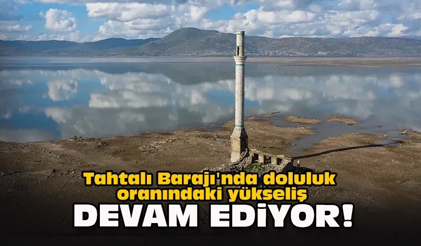 Tahtalı Barajı'nda doluluk oranındaki yükseliş devam ediyor!