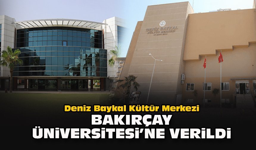 Deniz Baykal Kültür Merkezi Bakırçay Üniversitesi’ne verildi