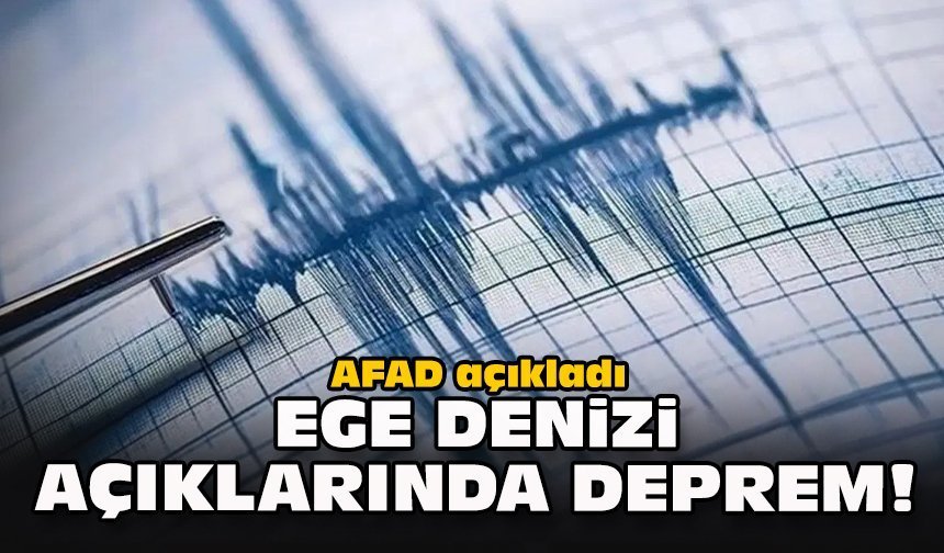 AFAD açıkladı... Ege Denizi açıklarında deprem!