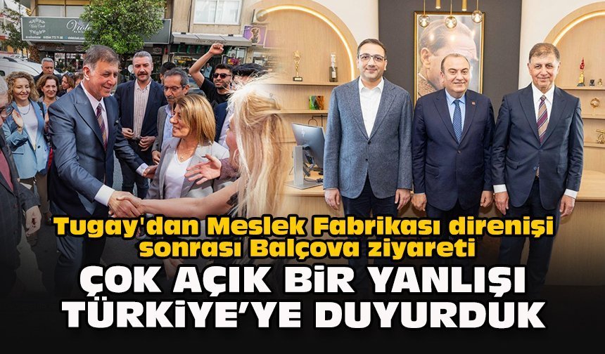 Tugay'dan Meslek Fabrikası direnişi sonrası Balçova ziyareti... "Çok açık bir yanlışı Türkiye’ye duyurduk"