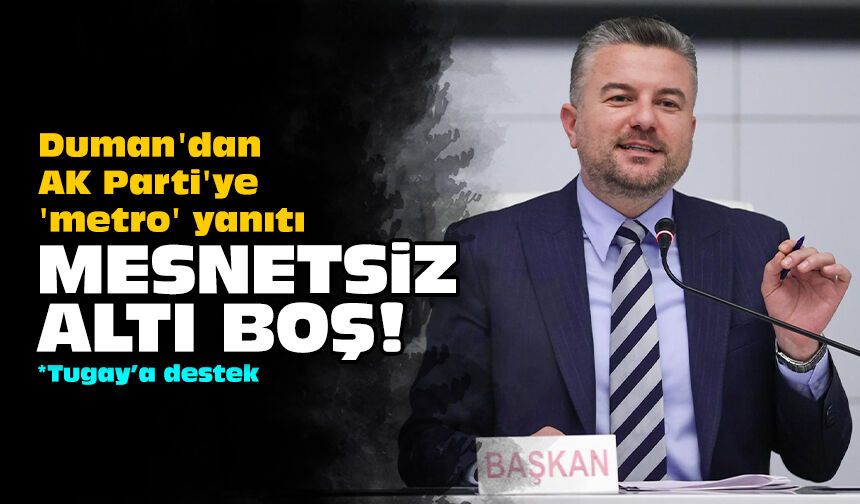 Duman'dan AK Parti'ye 'metro' yanıtı: Mesnetsiz, altı boş!