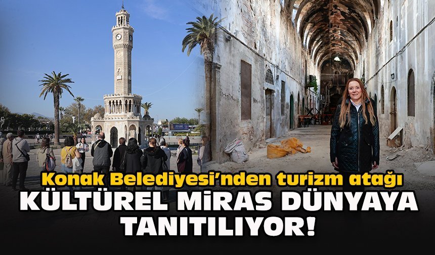 Konak Belediyesi’nden turizm atağı: Kültürel miras dünyaya tanıtılıyor!