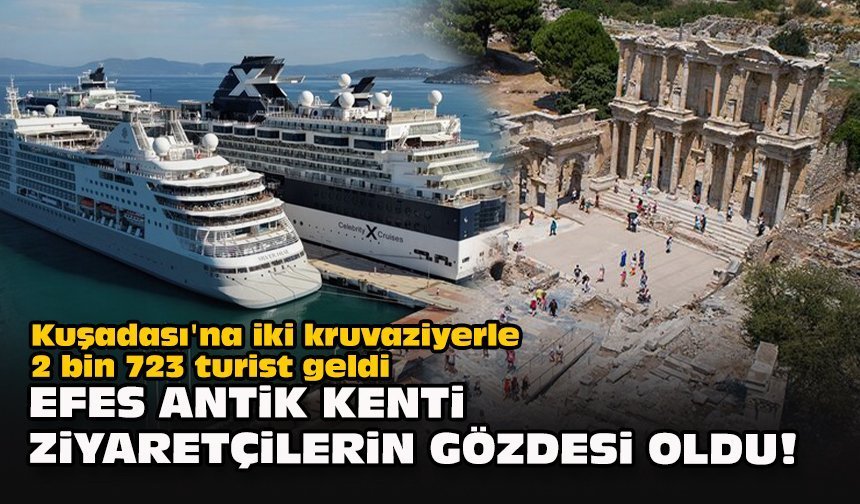 Kuşadası'na iki kruvaziyerle 2 bin 723 turist geldi... Efes Antik Kenti ziyaretçilerin gözdesi oldu!