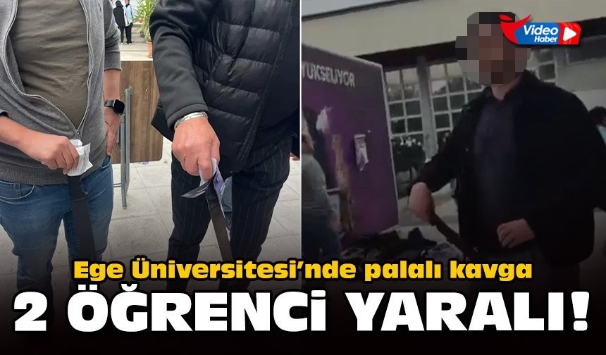 Ege Üniversitesi’nde palalı kavga: 2 öğrenci yaralı!