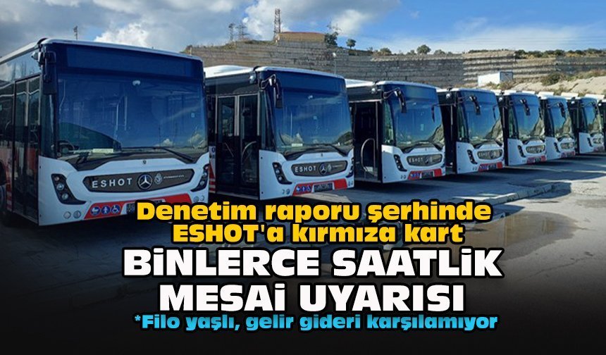 Denetim raporu şerhinde ESHOT'a kırmıza kart... Binlerce saatlik mesai uyarısı