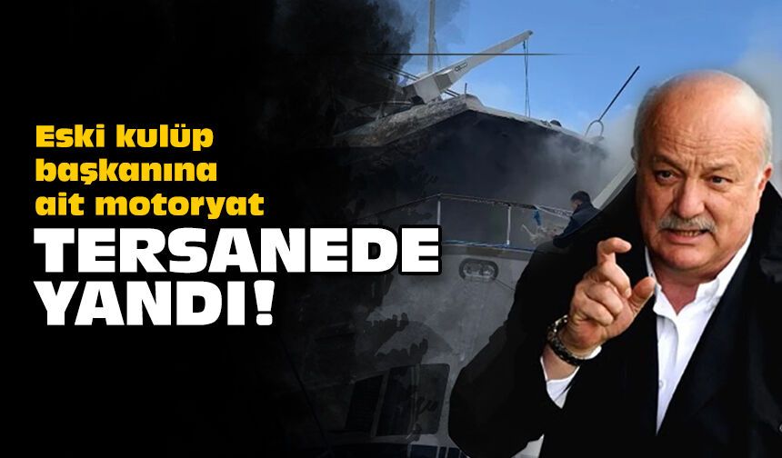 Eski kulüp başkanına ait motoryat, tersanede yandı