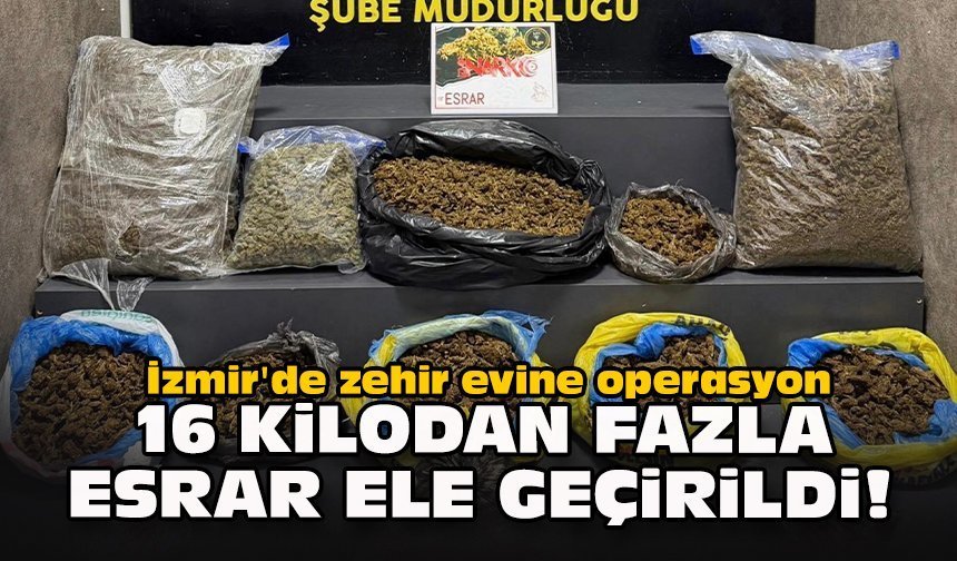 İzmir'de zehir evine operasyon... 16 kilodan fazla esrar ele geçirildi!