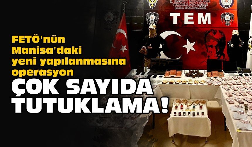 FETÖ'nün Manisa'daki yeni yapılanmasına operasyon: Çok sayıda tutuklama!