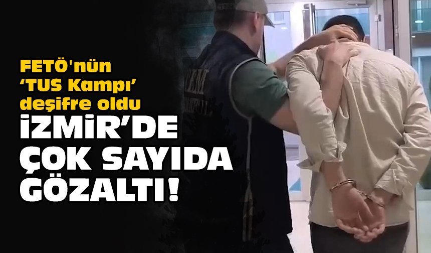 FETÖ'nün ‘TUS Kampı’ deşifre oldu: İzmir'de çok sayıda gözaltı!