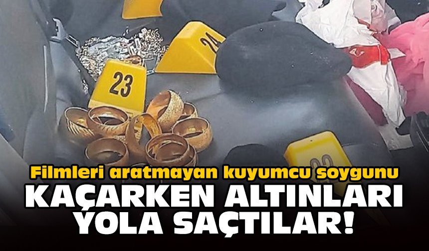 Filmleri aratmayan kuyumcu soygunu: Kaçarken altınları yola saçtılar!