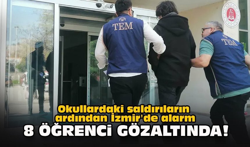 Okullardaki saldırıların ardından İzmir'de alarm... 8 öğrenci gözaltında!