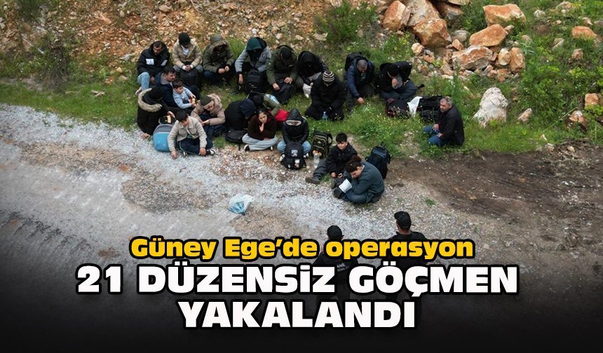 Güney Ege’de operasyon: 21 düzensiz göçmen yakalandı