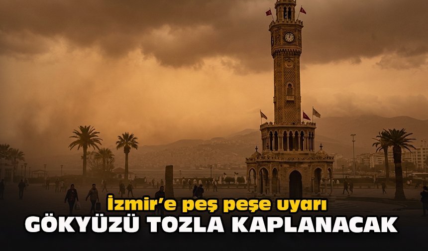 İzmir’e peş peşe uyarı: Gökyüzü tozla kaplanacak