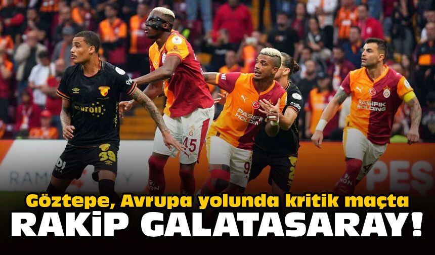 Göztepe, Avrupa yolunda kritik maçta: Rakip Galatasaray!