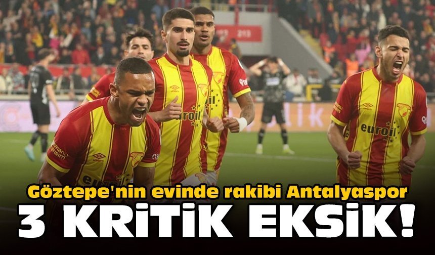 Göztepe'nin evinde rakibi Antalyaspor: 3 kritik eksik!
