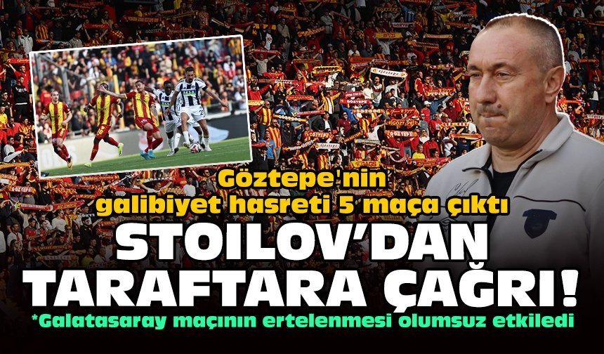 Göztepe'nin galibiyet hasreti 5 maça çıktı: Stoilov'dan taraftara çağrı!