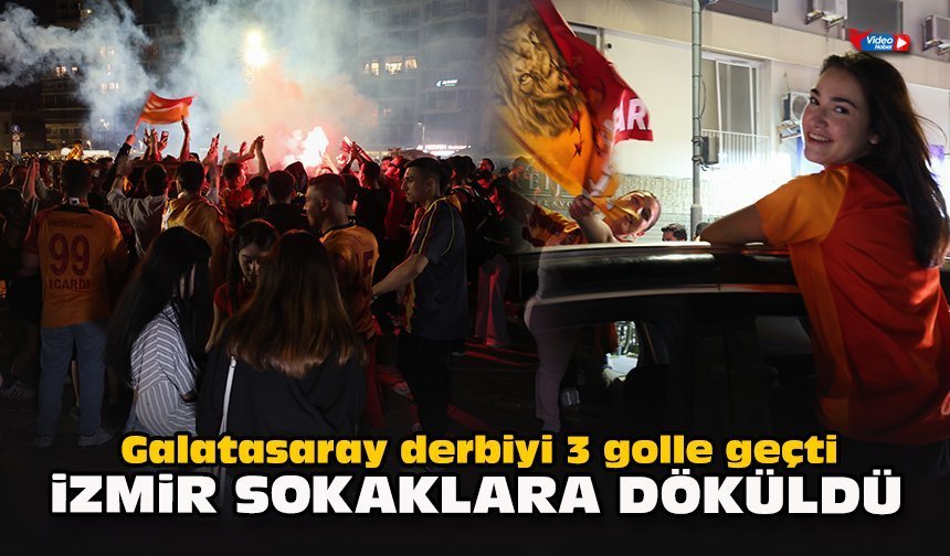 Galatasaray derbiyi 3 golle geçti... İzmir sokaklara döküldü