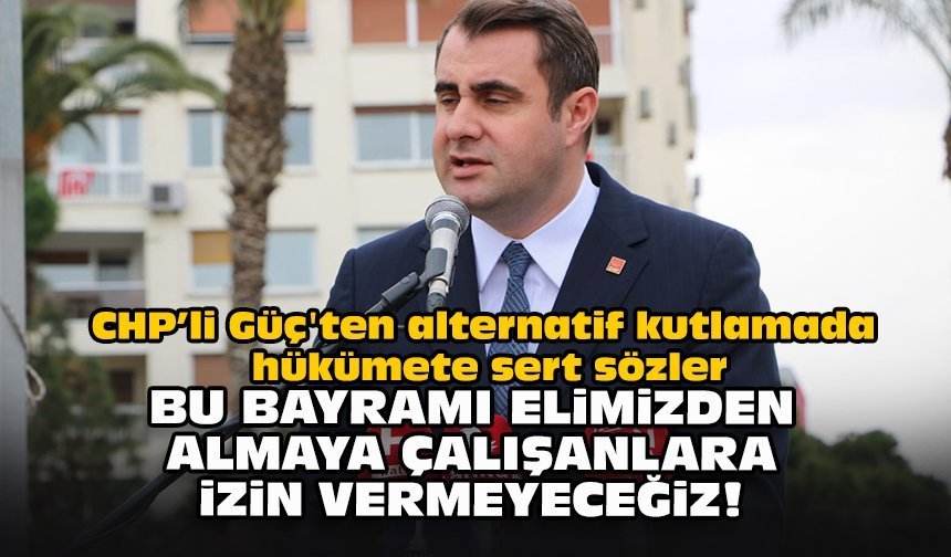 CHP'li Güç'ten alternatif kutlamada hükümete sert sözler: Bu bayramı elimizden almaya çalışanlara izin vermeyeceğiz!