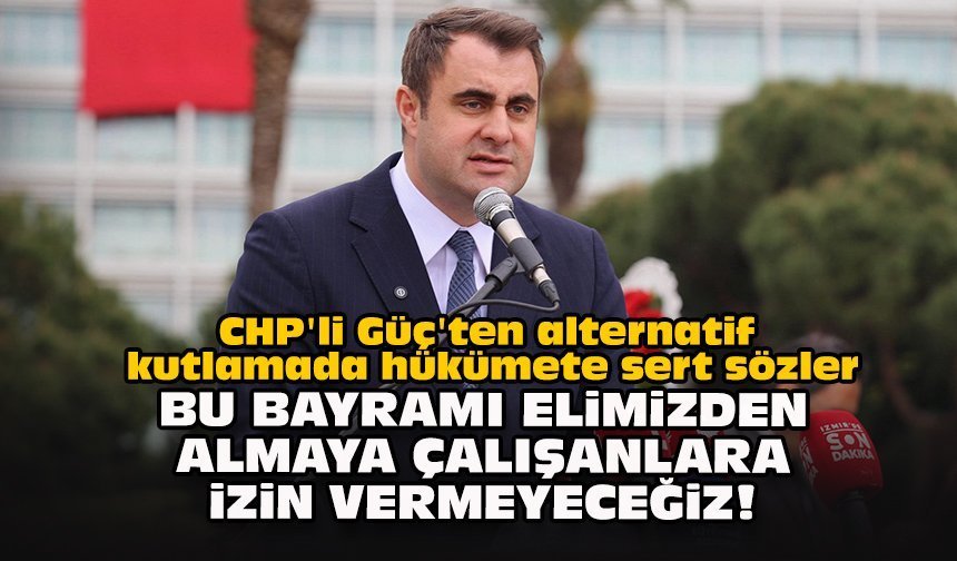 CHP'li Güç'ten alternatif kutlamada hükümete sert sözler: Bu bayramı elimizden almaya çalışanlara izin vermeyeceğiz!