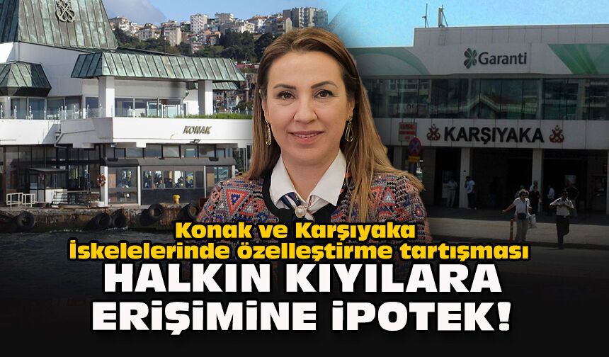 Konak ve Karşıyaka İskelelerinde özelleştirme tartışması: “Halkın kıyılara erişimine ipotek!”