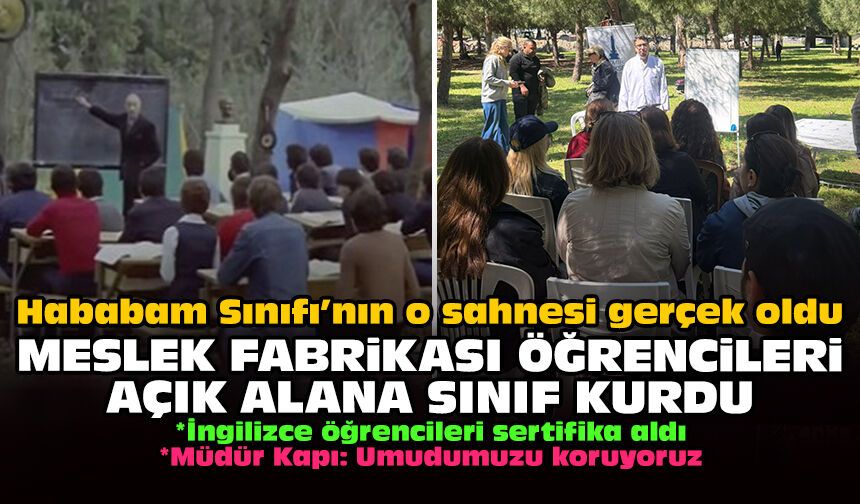 Hababam Sınıfı’nın o sahnesi gerçek oldu: Meslek Fabrikası öğrencileri açık alana sınıf kurdu!
