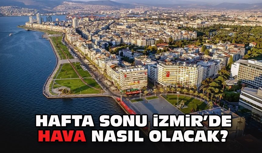 Hafta sonu İzmir’de hava nasıl olacak?