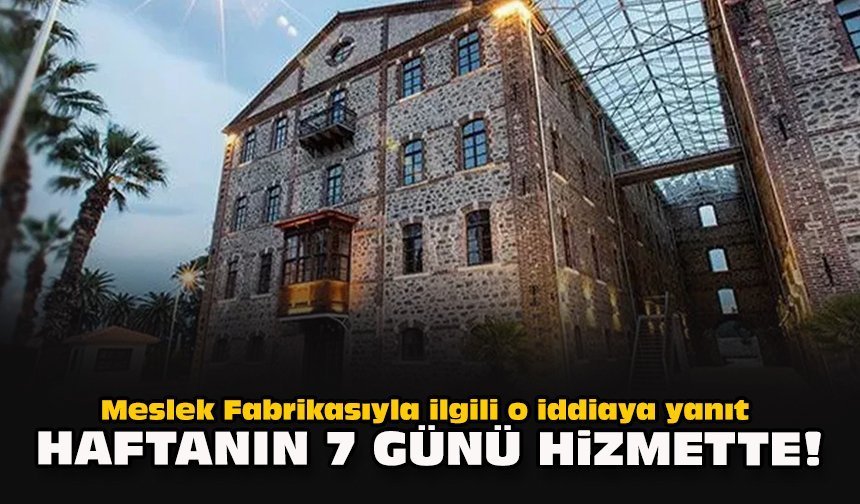 Meslek Fabrikasıyla ilgili o iddiaya yanıt: Haftanın 7 günü hizmette!