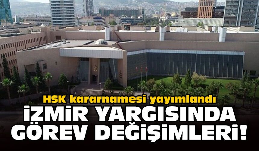HSK kararnamesi yayımlandı: İzmir yargısında görev değişimleri!