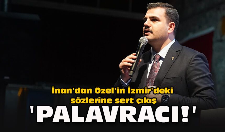 İnan'dan Özel'in İzmir'deki sözlerine sert çıkış: 'Palavracı'