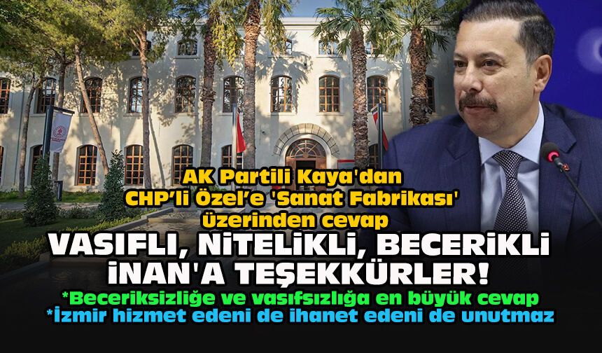 AK Partili Kaya'dan CHP’li Özel’e 'Sanat Fabrikası' üzerinden cevap: "Vasıflı, nitelikli, becerikli İnan'a teşekkürler!"