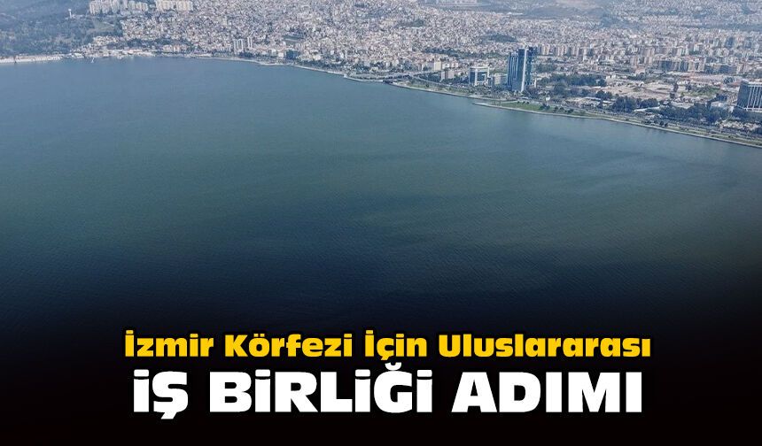 İzmir Körfezi için Uluslararası iş birliği adımı