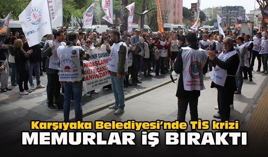 Karşıyaka Belediyesi’nde TİS krizi: Memurlar iş bıraktı!