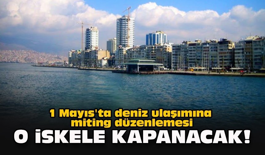 1 Mayıs'ta deniz ulaşımına miting düzenlemesi... O iskele kapanacak!