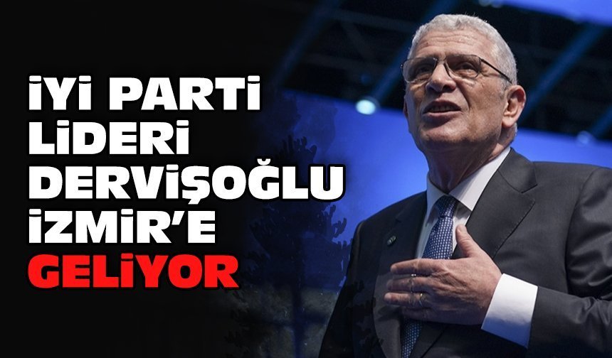 İYİ Parti Lideri Müsavat Dervişoğlu İzmir'e geliyor!