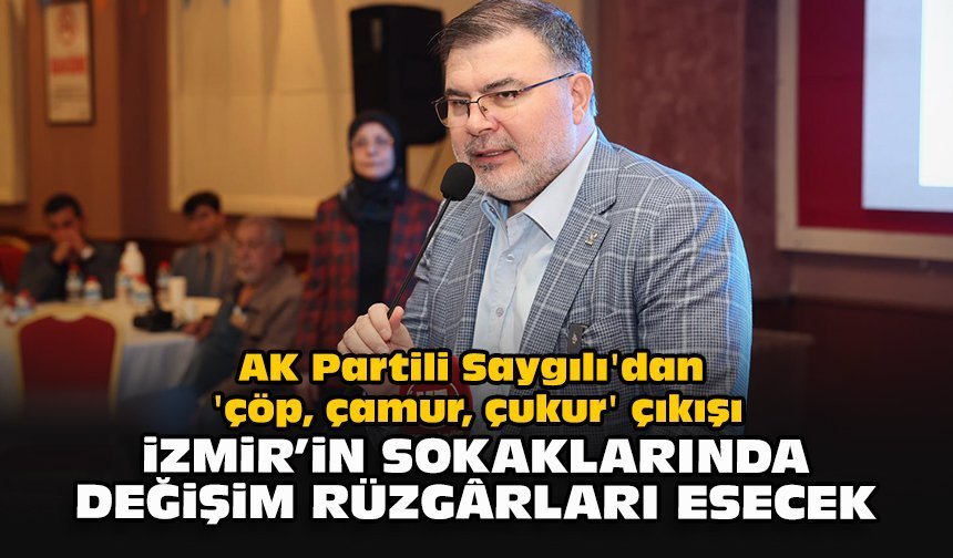 AK Partili Saygılı'dan 'çöp, çamur, çukur' çıkışı: "İzmir’in sokaklarında değişim rüzgârları esecek"
