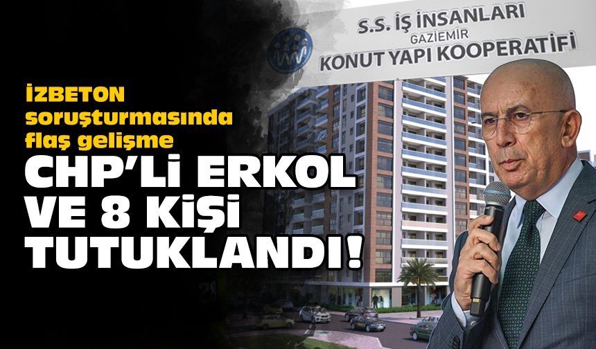 İZBETON soruşturmasında flaş gelişme: CHP'li Erkol ve 8 kişi tutuklandı!