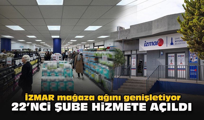 İZMAR mağaza ağını genişletiyor... 22’nci şube hizmete açıldı