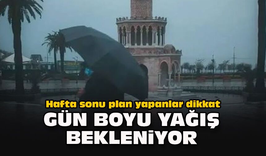 Hafta sonu plan yapanlar dikkat: Gün boyu yağış bekleniyor