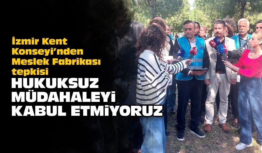 İzmir Kent Konseyi’nden Meslek Fabrikası tepkisi: “Hukuksuz müdahaleyi kabul etmiyoruz”