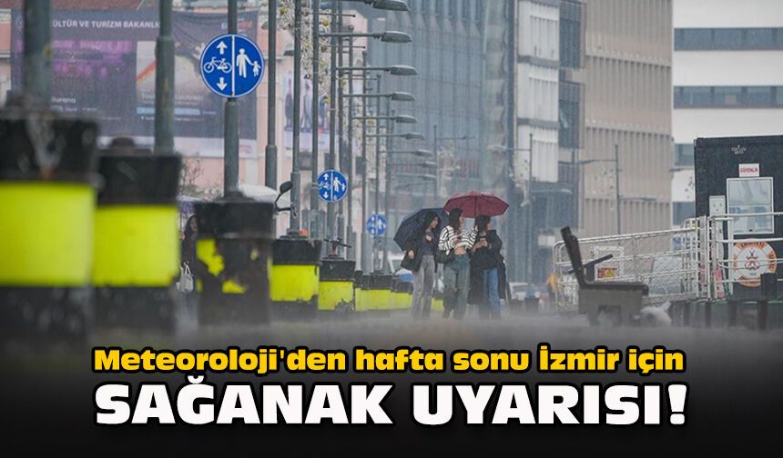 Meteoroloji'den hafta sonu İzmir için sağanak uyarısı!