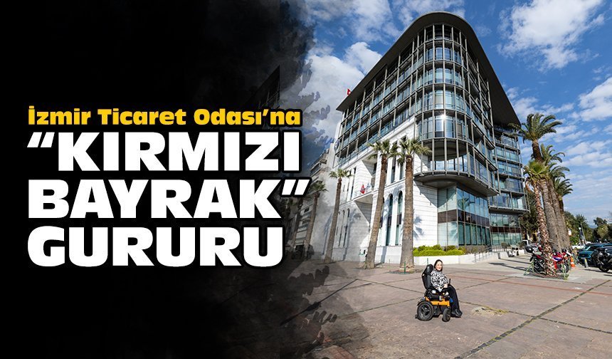 İzmir Ticaret Odası’na “kırmızı bayrak” gururu