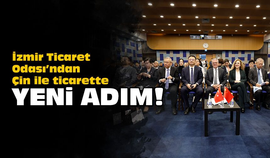 İzmir Ticaret Odası’ndan Çin ile ticarette yeni adım