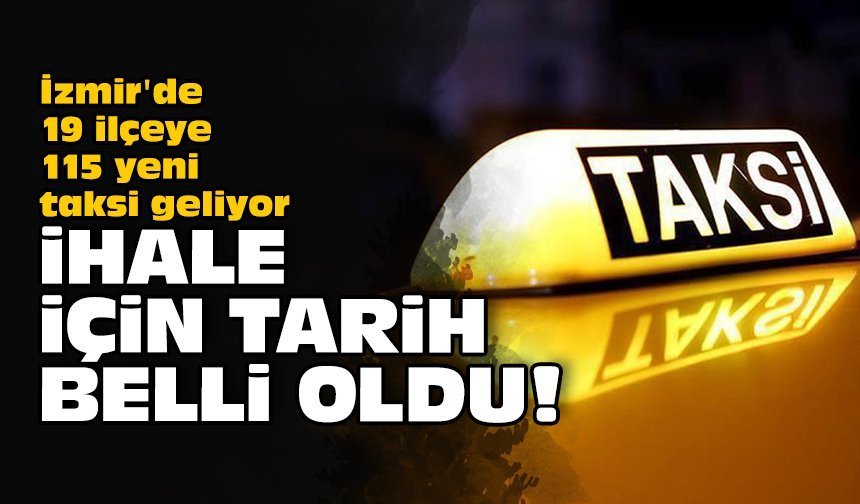 İzmir'de 19 ilçeye 115 yeni taksi geliyor: İhale için tarih belli oldu!