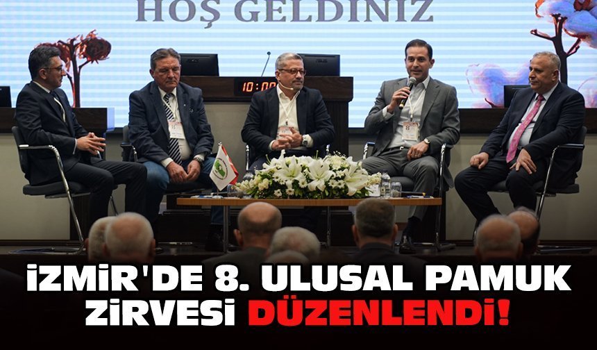 İzmir'de 8. Ulusal Pamuk Zirvesi düzenlendi!