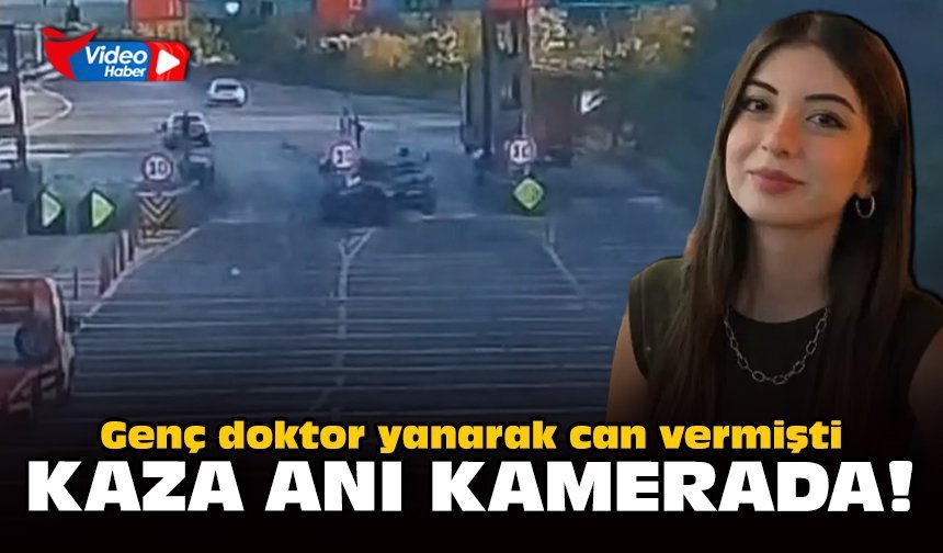 Genç doktor yanarak can vermişti: Kaza anı kamerada!