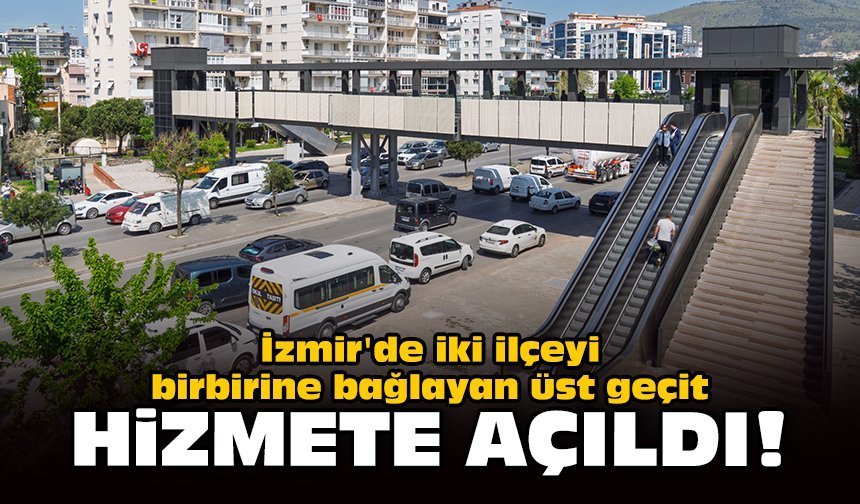 İzmir'de iki ilçeyi birbirine bağlayan üst geçit hizmete açıldı!