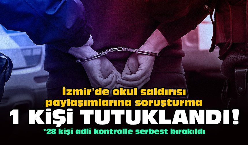 İzmir'de okul saldırısı paylaşımlarına soruşturma: 1 kişi tutuklandı!